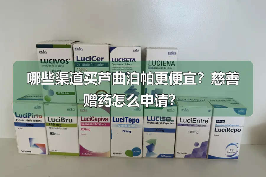 哪些渠道买芦曲泊帕更便宜？慈善赠药怎么申请？