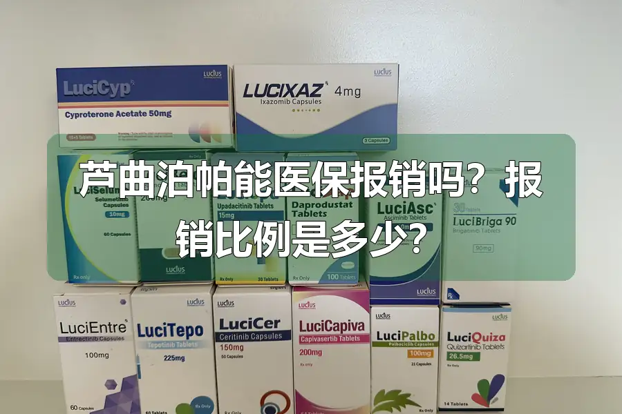 芦曲泊帕能医保报销吗？报销比例是多少？